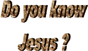 Do you know
Jesus ?
